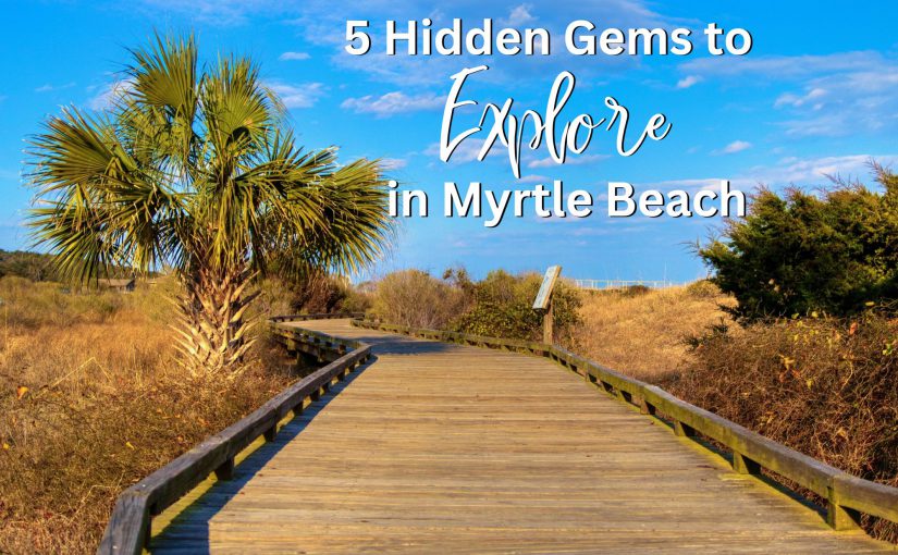 5 Hidden Gems to Explore in Myrtle Beach